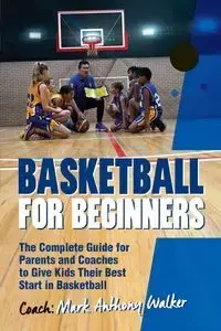 Basketball for Beginners - Walker Mark Anthony