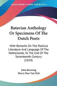 Batavian Anthology Or Specimens Of The Dutch Poets - John Bowring