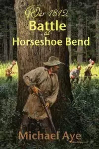 Battle At Horseshoe Bend - Michael Aye