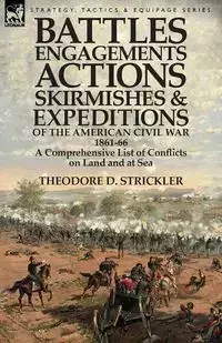 Battles, Engagements, Actions, Skirmishes and Expeditions of the American Civil War, 1861-66 - Strickler Theodore D.