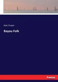 Bayou Folk - Kate Chopin