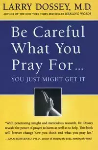 Be Careful What You Pray For, You Might Just Get It - Larry Dossey