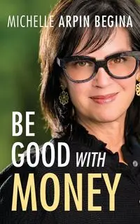 Be Good With Money - Michelle Arpin Begina