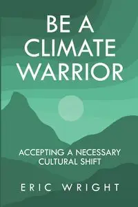 Be a Climate Warrior - Eric Wright