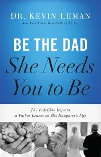 Be the Dad She Needs You to Be - Kevin Leman