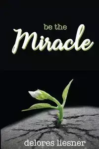 Be the Miracle - Delores Liesner