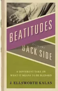 Beatitudes From the Back Side - Kalas J. Ellsworth