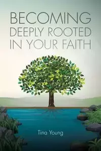 Becoming Deeply Rooted In Your Faith - Young Tina