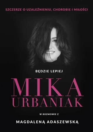 Będzie lepiej. Mika Urbaniak szczerze o.. - Mika Urbaniak, Magdalena Adaszewska