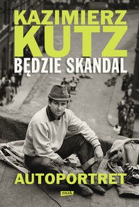 Będzie skandal. Autoportret Kazimierza Kutza - Kazimierz Kutz