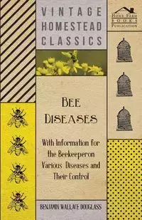 Bee Diseases - With Information for the Beekeeper on Various Diseases and Their Control - Douglass Benjamin Wallace