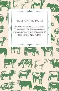 Beef on the Farm - Slaughtering, Cutting, Curing - U.S. Department of Agriculture, Farmers' Bulletin No. 1415 - Anon