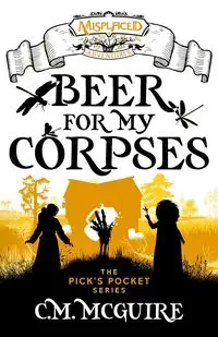 Beer For My Corpses - A Misplaced Adventures Novel - McGuire C.M.