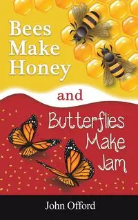 Bees Make Honey and Butterflies Make Jam - John Offord