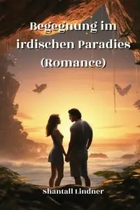 Begegnung im irdischen Paradies (Romance) - Lindner Shantall