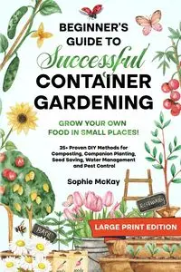 Beginner's Guide to Successful Container Gardening (Large Print edition) - Sophie McKay