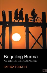 Beguiling Burma - awe and wonder on the road to Mandalay - Patrick Forsyth