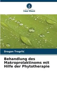 Behandlung des Makroprolaktinoms mit Hilfe der Phytotherapie - Trogrlić Dragan