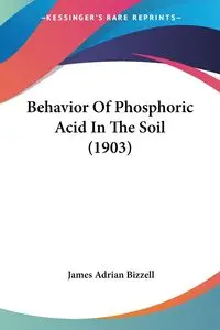 Behavior Of Phosphoric Acid In The Soil (1903) - James Adrian Bizzell