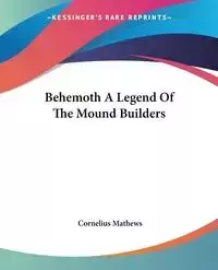 Behemoth A Legend Of The Mound Builders - Cornelius Mathews