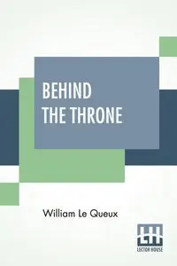 Behind The Throne - Le William Queux