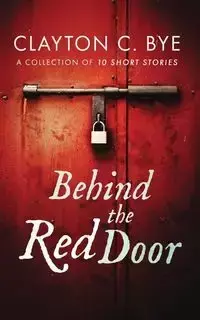 Behind the Red Door - Clayton C. Bye