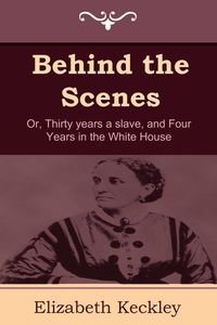 Behind the Scenes - Elizabeth Keckley