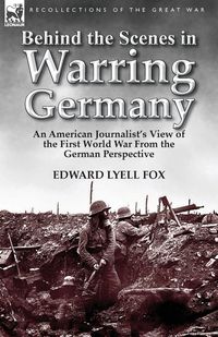 Behind the Scenes in Warring Germany - Edward Fox Lyell