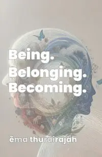 Being. Belonging. Becoming. - ema thurairajah