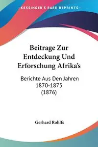 Beitrage Zur Entdeckung Und Erforschung Afrika's - Gerhard Rohlfs