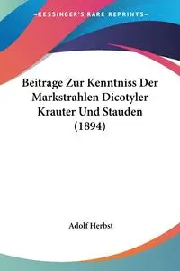 Beitrage Zur Kenntniss Der Markstrahlen Dicotyler Krauter Und Stauden (1894) - Herbst Adolf