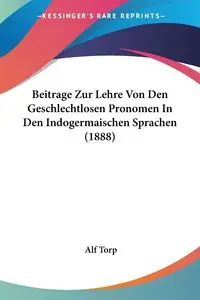 Beitrage Zur Lehre Von Den Geschlechtlosen Pronomen In Den Indogermaischen Sprachen (1888) - Torp Alf