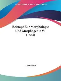 Beitrage Zur Morphologie Und Morphogenie V1 (1884) - Gerlach Leo