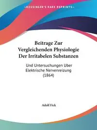 Beitrage Zur Vergleichenden Physiologie Der Irritabelen Substanzen - Fick Adolf