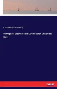 Beiträge zur Geschichte der Kurkölnischen Universität Bonn - Varrentrapp C. (Conrad)