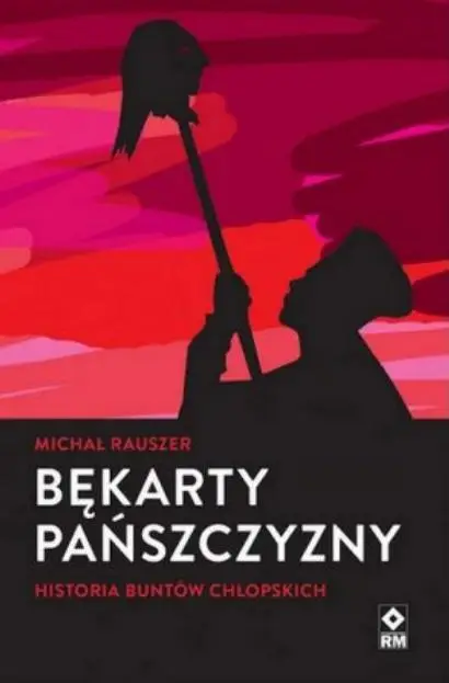 Bękarty pańszczyzny. Historia buntów chłopskich - Michał Rauszer