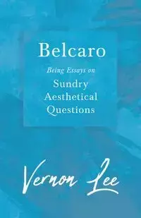 Belcaro - Being Essays on Sundry Aesthetical Questions - Lee Vernon