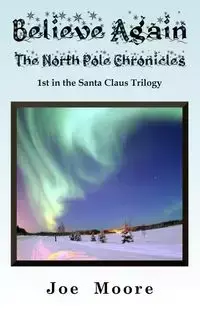 Believe Again, the North Pole Chronicles - Joe Moore