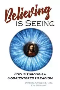 Believing is Seeing - James E. Croley III M.D.