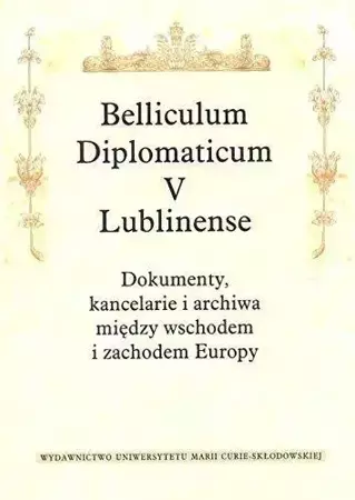 Belliculum Diplomaticum V Lublinense. Dokumenty... - red. Artur Górak, Małgorzata Szabaciuk