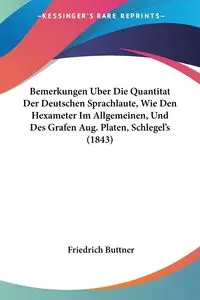 Bemerkungen Uber Die Quantitat Der Deutschen Sprachlaute, Wie Den Hexameter Im Allgemeinen, Und Des Grafen Aug. Platen, Schlegel's (1843) - Buttner Friedrich