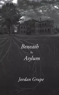 Beneath the Asylum - Jordan Grupe