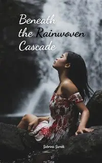 Beneath the Rainwoven Cascade - Sabrina Sarvik