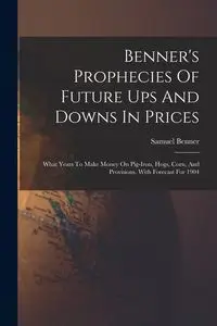 Benner's Prophecies Of Future Ups And Downs In Prices - Samuel Benner