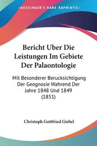 Bericht Uber Die Leistungen Im Gebiete Der Palaontologie - Giebel Christoph Gottfried