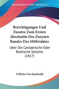 Berichtigungen Und Zusatze Zum Ersten Abschnitte Des Zweyten Bandes Des Mithridates - Wilhelm Von Humboldt