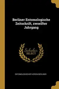 Berliner Entomologische Zeitschrift, zwoelfter Jahrgang - Berliner Entomologischer Verein