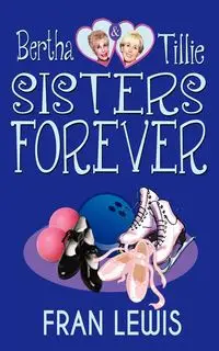 Bertha and Tillie - Sisters Forever - Lewis Fran