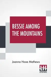 Bessie Among The Mountains - Joanna Mathews Hooe