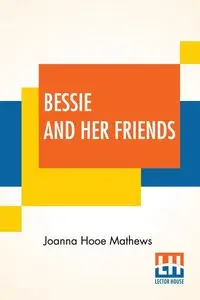 Bessie And Her Friends - Joanna Mathews Hooe